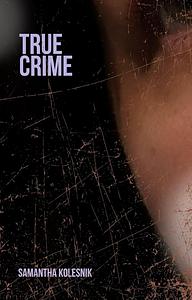 True Crime by Samantha Kolesnik