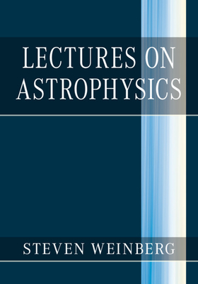 Lectures on Astrophysics by Steven Weinberg