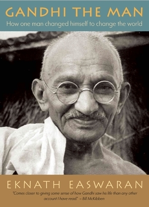 Gandhi the Man: How One Man Changed Himself to Change the World by Eknath Easwaran