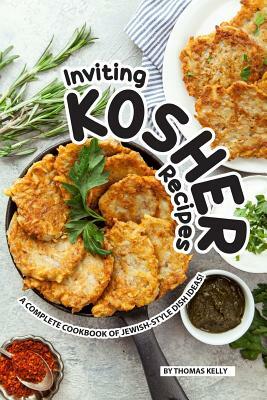 Inviting Kosher Recipes: A Complete Cookbook of Jewish-Style Dish Ideas! by Thomas Kelly