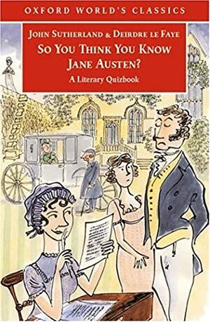 So You Think You Know Jane Austen? by Deirdre Le Faye, John Sutherland