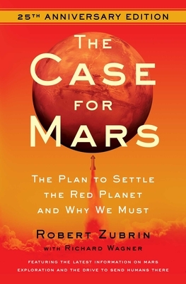 The Case for Mars: The Plan to Settle the Red Planet and Why We Must by Robert Zubrin