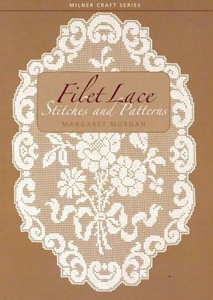 Filet Lace: Stitches and Patterns by Margaret Morgan