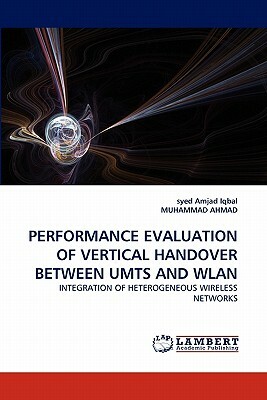 Performance Evaluation of Vertical Handover Between Umts and Wlan by Ahmad Muhammad, Syed Amjad Iqbal