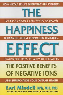 The Happiness Effect: The Positive Benefits of Negative Ions by Earl Mindell