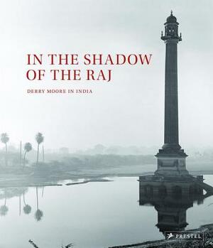 In the Shadow of the Raj: Derry Moore in India by Mark Tully
