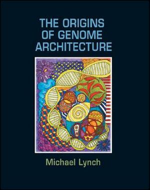 The Origins of Genome Architecture by Michael Lynch