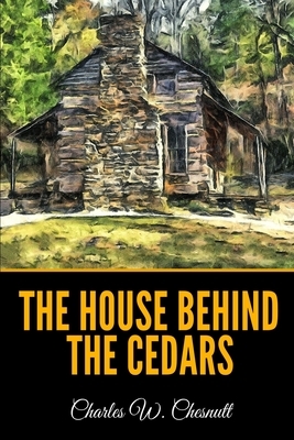 The House Behind the Cedars by Charles W. Chesnutt