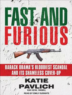 Fast and Furious: Barack Obama's Bloodiest Scandal and Its Shameless Cover-Up by Katie Pavlich