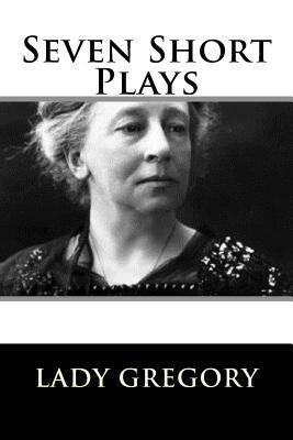 Seven Short Plays by Lady Gregory