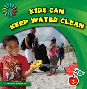 Kids Can Keep Water Clean by Cecilia Minden