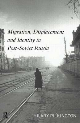 Migration, Displacement and Identity in Post-Soviet Russia by Hilary Pilkington