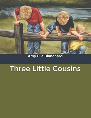 Three Little Cousins by Amy Ella Blanchard