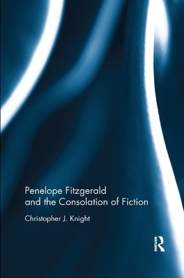 Penelope Fitzgerald and the Consolation of Fiction by Christopher Knight