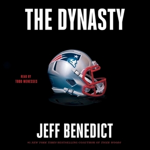 The Dynasty: The Inside Story of the Nfl's Most Successful and Controversial Franchise by Jeff Benedict