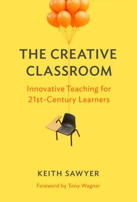 The Creative Classroom: Innovative Teaching for 21st-Century Learners by Keith Sawyer