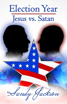 Election Year: Jesus vs. Satan by Sandy Jackson