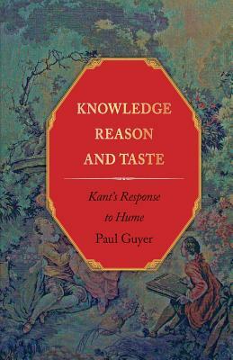 Knowledge, Reason, and Taste: Kant's Response to Hume by Paul Guyer
