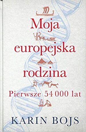 Moja europejska rodzina. Pierwsze 54 000 lat by Karin Bojs