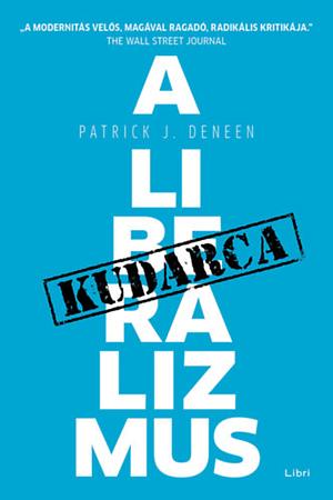 A liberalizmus kudarca by Patrick J. Deneen