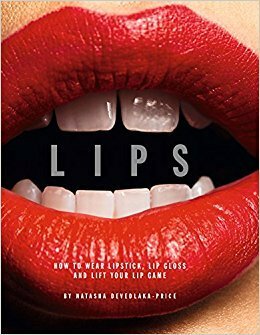 Lips: Over 30 Inspiring Tutorials on How to Wear Lipstick, Lipgloss and Lift Your Lip Game by Natasha Devedlaka-Price