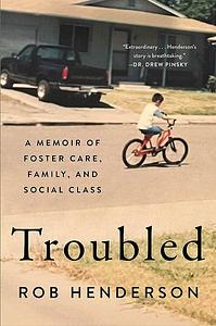 Troubled: A Memoir of Foster Care, Family, and Social Class by Rob Henderson