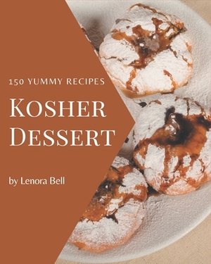 150 Yummy Kosher Dessert Recipes: Best Yummy Kosher Dessert Cookbook for Dummies by Lenora Bell