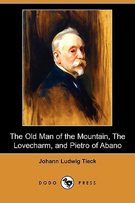 The Old Man of the Mountain, the Lovecharm, and Pietro of Abano (Dodo Press) by Johann Ludwig Tieck