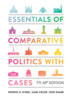 Essentials of Comparative Politics with Cases by Karl J. Fields, Don Share, Patrick H. O'Neil