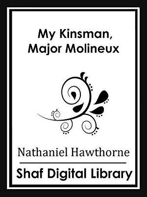 My Kinsman, Major Molineux With Biographical Introduction by Nathaniel Hawthorne, Nathaniel Hawthorne