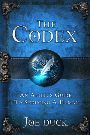 The Codex: An Angel's Guide To Seducing A Human by Joe Duck