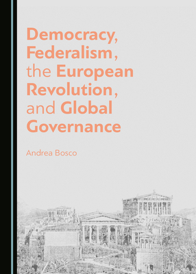 Democracy, Federalism, the European Revolution, and Global Governance by Andrea Bosco
