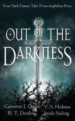 Out of the Darkness: A Dark Fantasy Anthology by Ariele Sieling, V. S. Holmes, Cameron J. Quinn