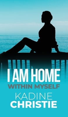 I Am Home Within Myself by Kadine Christie