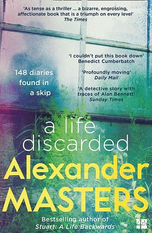 A Life Discarded: 148 Diaries Found in a Skip by Alexander Masters