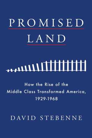 Promised Land: How the Rise of the Middle Class Transformed America, 1929-1968 by David Stebenne