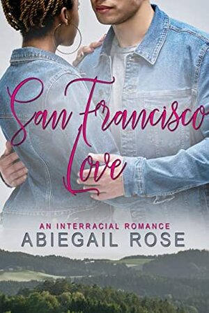 San Francisco Love: An Interracial Romance by Abiegail Rose