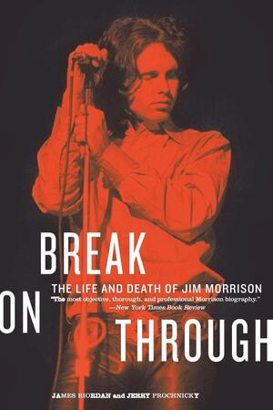 Break on Through: The Life and Death of Jim Morrison by James Riordan