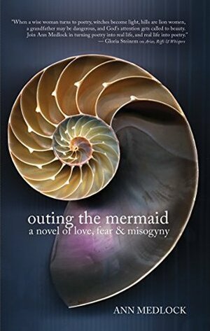 Outing the Mermaid: A Novel of Love, Fear & Misogyny by Ann Medlock