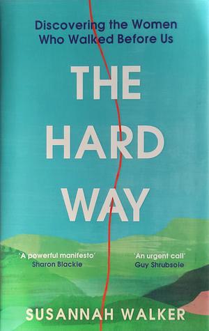 The Hard Way: Discovering the Women Who Walked Before Us by Susannah Walker