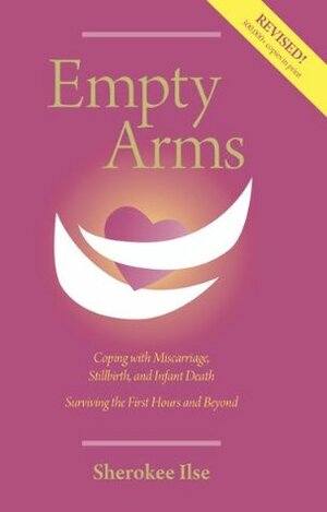 Empty Arms: Coping with Miscarriage, Stillbirth and Infant Death by Arlene Applebaum, Sherokee Ilse
