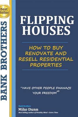 Flipping Houses: Have other people finance your freedom! How to buy, Renovate and Resell Residential Properties by Mike Dunn