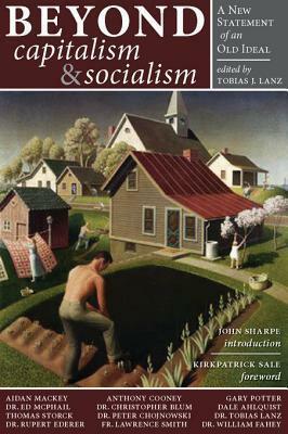 Beyond Capitalism & Socialism: A New Statement of an Old Ideal by Tobias J. Lanz