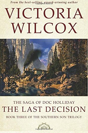 The Saga of Doc Holliday: The Last Decision by Victoria Wilcox