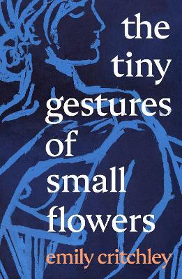 The Tiny Gestures of Small Flowers by Emily Critchley