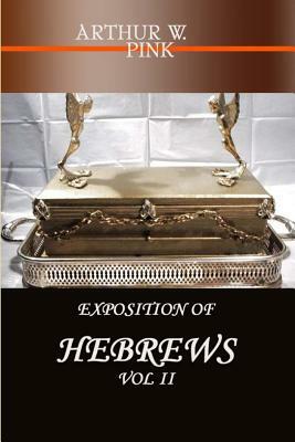 Exposition of Hebrews Vol 2 by Editor Rev Terry Kulakowski, A. W. Pink