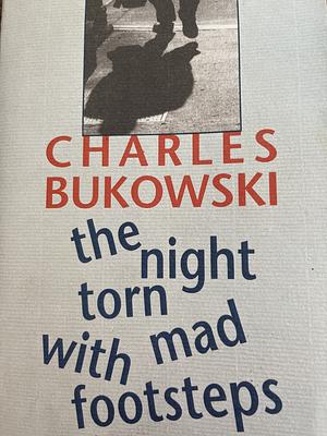 The Night Torn Mad With Footsteps by Charles Bukowski