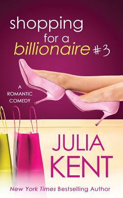 Shopping for a Billionaire 3 by Julia Kent