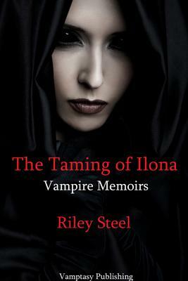 The Taming of Ilona by Riley Steel