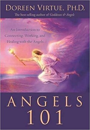 Angels 101: An Introduction to Connecting, Working, and Healing with the Angels by Doreen Virtue